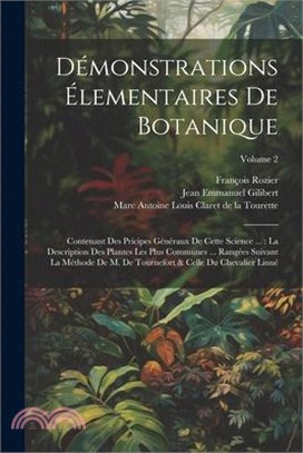 Démonstrations Élementaires De Botanique: Contenant Des Pricipes Généraux De Cette Science ...: La Description Des Plantes Les Plus Communes ... Rangé