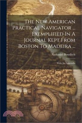 The New American Practical Navigator ... Exemplified In A Journal Kept From Boston To Madeira ...: With An Appendix