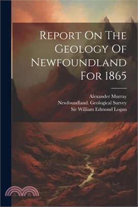 Report On The Geology Of Newfoundland For 1865