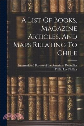 A List Of Books, Magazine Articles, And Maps Relating To Chile