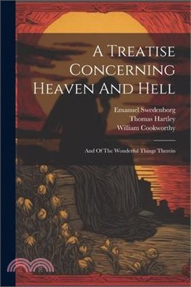 A Treatise Concerning Heaven And Hell: And Of The Wonderful Things Therein