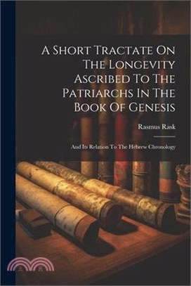 A Short Tractate On The Longevity Ascribed To The Patriarchs In The Book Of Genesis: And Its Relation To The Hebrew Chronology