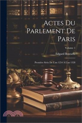 Actes Du Parlement De Paris: Première Série De L'an 1254 À L'an 1328; Volume 1
