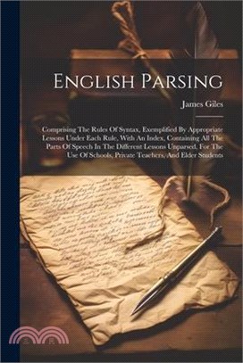 English Parsing: Comprising The Rules Of Syntax, Exemplified By Appropriate Lessons Under Each Rule, With An Index, Containing All The