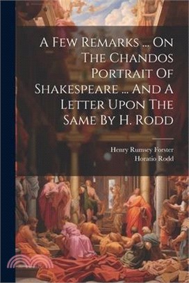 A Few Remarks ... On The Chandos Portrait Of Shakespeare ... And A Letter Upon The Same By H. Rodd