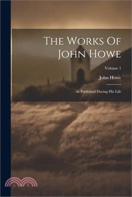 The Works Of John Howe: As Published During His Life; Volume 1