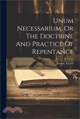 Unum Necessarium, Or The Doctrine And Practice Of Repentance