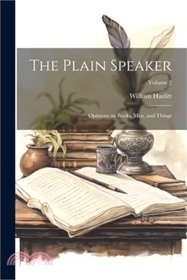 The Plain Speaker; Opinions on Books, men, and Things; Volume 2