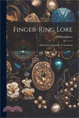 Finger-ring Lore: Historical, Legendary, & Anecdotal