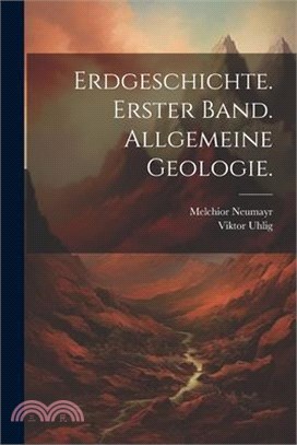 Erdgeschichte. Erster Band. Allgemeine Geologie.