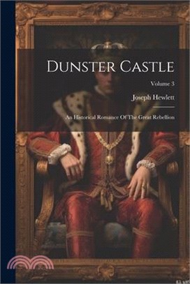 Dunster Castle: An Historical Romance Of The Great Rebellion; Volume 3