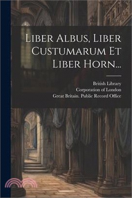 Liber Albus, Liber Custumarum Et Liber Horn...