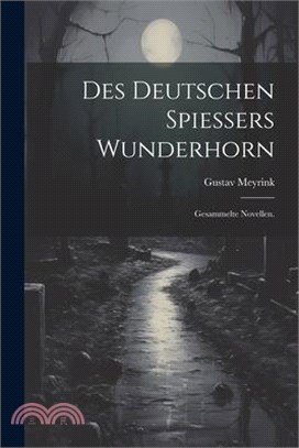 Des deutschen Spiessers Wunderhorn: Gesammelte Novellen.
