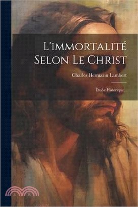 L'immortalité Selon Le Christ: Étude Historique...