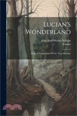 Lucian's Wonderland: Being A Translation Of The 'vera Historia'