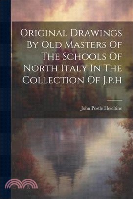 Original Drawings By Old Masters Of The Schools Of North Italy In The Collection Of J.p.h