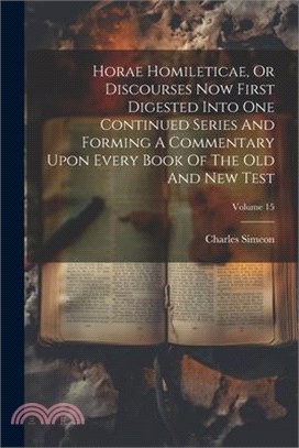 Horae Homileticae, Or Discourses Now First Digested Into One Continued Series And Forming A Commentary Upon Every Book Of The Old And New Test; Volume