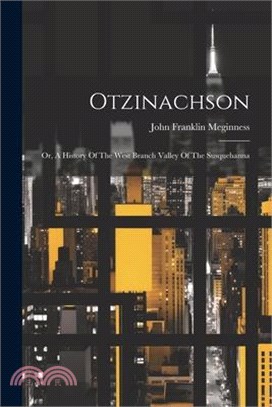 Otzinachson: Or, A History Of The West Branch Valley Of The Susquehanna
