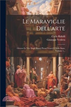 Le Maraviglie Dell'arte: Ovvero Le Vite Degli Illustri Pittori Veneti E Dello Stato, Volume 1...