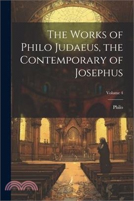 The Works of Philo Judaeus, the Contemporary of Josephus; Volume 4