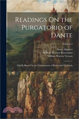 Readings On the Purgatorio of Dante: Chiefly Based On the Commentary of Benvenuto Da Imola; Volume 2