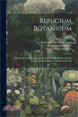 Refugium Botanicum: Or Figures and Descriptions From Living Specimens, of Little Known Or New Plants of Botanical Interest; Volume 3