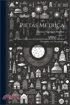 Pietas Metrica: Or, Nature Suggestive of God and Godliness, by the Brothers Theophilus and Theophylact