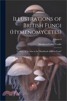 Illustrations of British Fungi (Hymenomycetes): To Serve As an Atlas to the "Handbook of British Fungi"; Volume 8