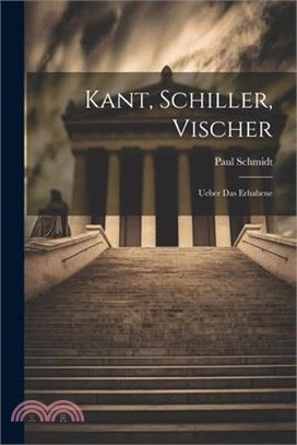 Kant, Schiller, Vischer: Ueber Das Erhabene