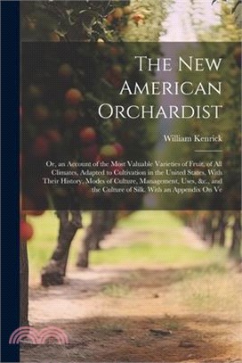 The New American Orchardist: Or, an Account of the Most Valuable Varieties of Fruit, of All Climates, Adapted to Cultivation in the United States,