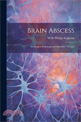 Brain Abscess: Its Surgical Pathology and Operative Technic