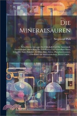 Die Mineralsäuren: Nebst einem Anhange: Der Chlorkalk und die Ammoniak-Verbindungen. Darstellung der fabrikation von schwefliger Säure, S