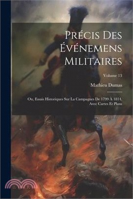 Précis Des Événemens Militaires: Ou, Essais Historiques Sur La Campagnes De 1799 À 1814, Avec Cartes Et Plans; Volume 13