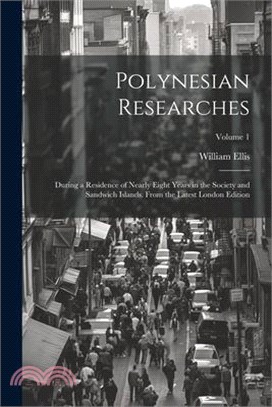 Polynesian Researches: During a Residence of Nearly Eight Years in the Society and Sandwich Islands. From the Latest London Edition; Volume 1