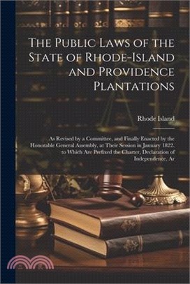 The Public Laws of the State of Rhode-Island and Providence Plantations: As Revised by a Committee, and Finally Enacted by the Honorable General Assem