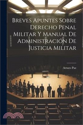 Breves Apuntes Sobre Derecho Penal Militar Y Manual De Administración De Justicia Militar