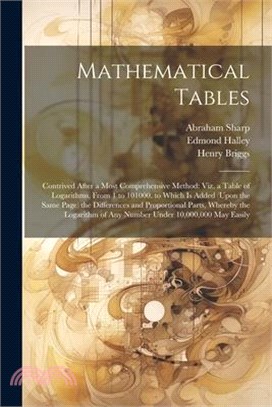 Mathematical Tables: Contrived After a Most Comprehensive Method: Viz. a Table of Logarithms, From 1 to 101000. to Which Is Added (Upon the