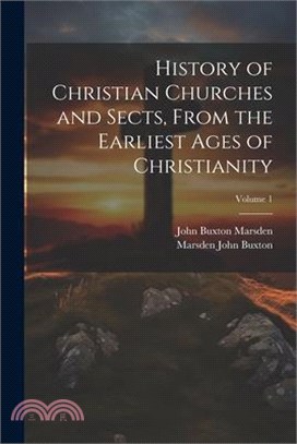 History of Christian Churches and Sects, From the Earliest Ages of Christianity; Volume 1