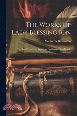 The Works of Lady Blessington: The Two Friends. the Repealers. Confessions of an Elderly Gentleman