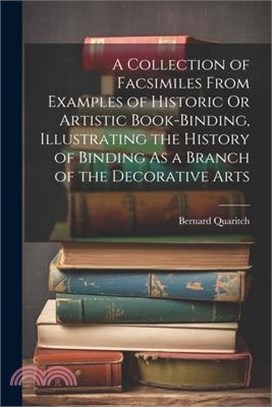 A Collection of Facsimiles From Examples of Historic Or Artistic Book-Binding, Illustrating the History of Binding As a Branch of the Decorative Arts