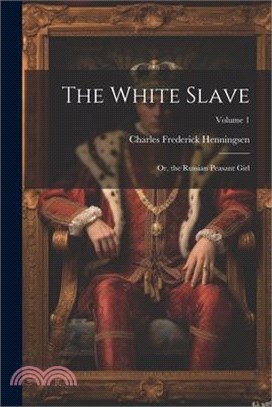 The White Slave: Or, the Russian Peasant Girl; Volume 1