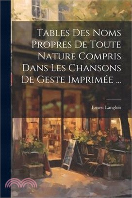 Tables Des Noms Propres De Toute Nature Compris Dans Les Chansons De Geste Imprimée ...