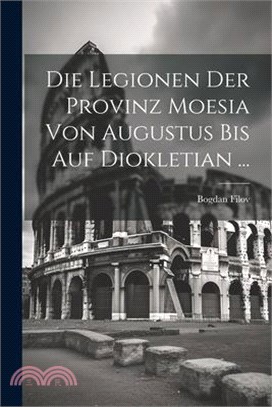 Die Legionen Der Provinz Moesia Von Augustus Bis Auf Diokletian ...