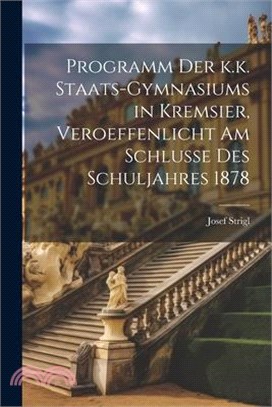 Programm der k.k. Staats-Gymnasiums in Kremsier, veroeffenlicht am Schlusse des Schuljahres 1878
