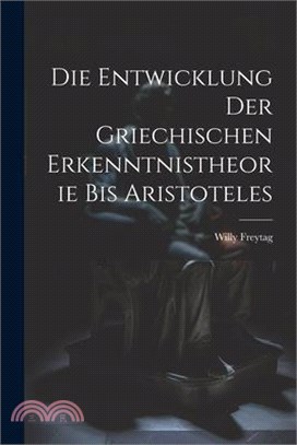 Die Entwicklung Der Griechischen Erkenntnistheorie Bis Aristoteles