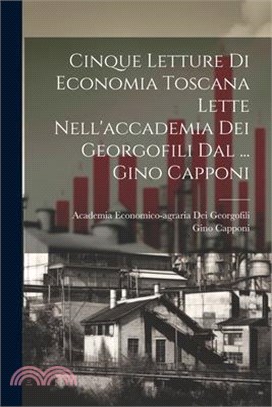 Cinque Letture Di Economia Toscana Lette Nell'accademia Dei Georgofili Dal ... Gino Capponi