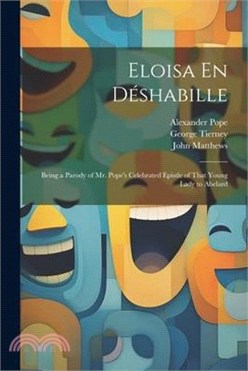 Eloisa En Déshabille: Being a Parody of Mr. Pope's Celebrated Epistle of That Young Lady to Abelard