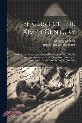 English of the Xivth Century: Illustrated by Notes, Gramatical and Philological, On Chaucer's Prologue and Knight's Tale. Designed to Serve As an In