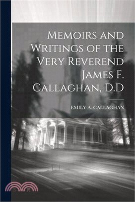 Memoirs and Writings of the Very Reverend James F. Callaghan, D.D