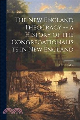 The New England Theocracy -- a History of the Congregationalists in New England